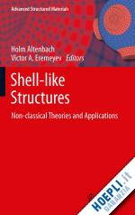 altenbach holm (curatore); eremeyev victor a. (curatore) - shell-like structures