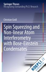 groß christian - spin squeezing and non-linear atom interferometry with bose-einstein condensates
