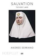 aa.vv. - andres serrano. salvation. the holy land