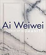 AI WEIWEI. IN SEARCH OF HUMANITY