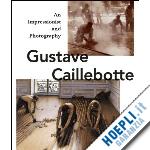 aa.vv. - gustave caillebotte. an impressionist and photography