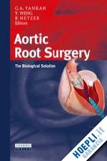 yankah charles abraham (curatore); weng yu-guo (curatore); hetzer roland (curatore) - aortic root surgery