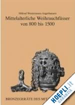 westermann-angerhausen hiltrud - mittelalterliche weihrauchfasser von 800 bis 1500. bronzegerate des mittelalters