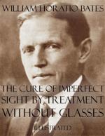 william horatio bates - the cure of imperfect sight by treatment without glasses: illustrated
