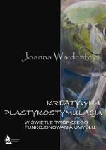 joanna wajdenfeld - kreatywna plastykostymulacja w swietle twórczego funkcjonowania umyslu