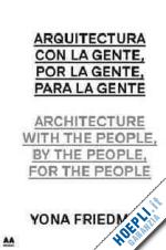friedman yona - arquitectura con la gente, por la gente, para la gente