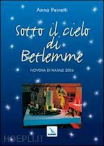 peiretti anna - sotto il cielo di betlemme. novena di natale