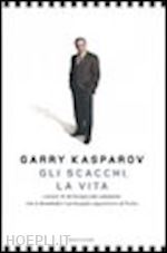 kasparov garry - gli scacchi, la vita