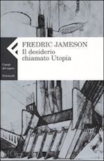 jameson fredric - il desiderio chiamato utopia