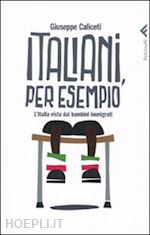 caliceti giuseppe - italiani, per esempio. l'italia e gli italiani visti dai bambini immigrati