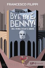 Image of BYE BYE BENNY! UNA STORIA DI RAP E LIBERTA'