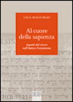 mazzinghi luca - al cuore della sapienza. aspetti del vivere nell'antico testamento