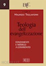 tagliaferri m.(curatore) - teologia dell'evangelizzazione. fondamenti e modelli a confronto