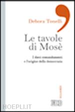 tonelli debora - le tavole di mose. i dieci comandamenti e l'origine della democrazia