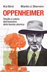 OPPENHEIMER. TRIONFO E CADUTA DELL'INVENTORE DELLA BOMBA ATOMICA