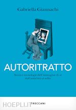 Image of AUTORITRATTO. STORIA E TECNOLOGIA DELL'IMMAGINE DI SE' DALL'ANTICHITA' AL SELFIE