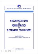 marchisio sergio, bassiouni fatma, zucca maria cristina (curatore) - groundwater law and administration for sustainable development.