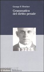 fletcher george p.; papa m. (curatore) - grammatica del diritto penale