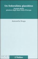 braga antonella - un federalista giacobino. ernesto rossi pioniere degli stati uniti d'europa