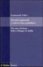 felice emanuele - divari regionali e intervento pubblico. per una rilettura dello sviluppo in ital