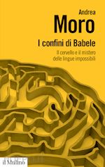 Image of I CONFINI DI BABELE. IL CERVELLO E IL MISTERO DELLE LINGUE IMPOSSIBILI