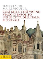 COSI' BELLE COSI' VICINE: VIAGGIO INSOLITO NELLE CITTA' DELL'ITALIA MEDIEVALE