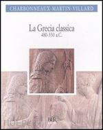 charbonneaux jean; martin roland; villard francois - la grecia classica . 480-330 a.c.