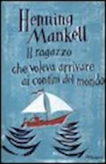 mankell henning - il ragazzo che voleva arrivare ai confini del mondo