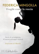 Image of FRAGILE COME LA ROCCIA - STORIE DI ARRAMPICATA DI AMORE E DI SOGNI VERTICALI