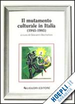 bechelloni g.(curatore) - il mutamento culturale in italia (1945-1985)