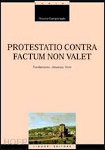 giampetraglia rosaria - protestatio contra factum non valet. fondamento, rilevanza, limiti