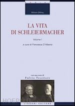 dilthey wilhelm; d'alberto francesca (curatore) - la vita di schleiermacher - vol. i