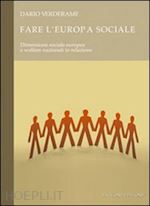 verderame dario - fare l'europa sociale. dimensione sociale europea e welfare nazionali in relazione