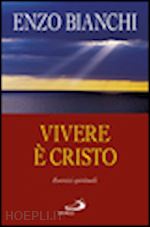 bianchi enzo - vivere è cristo. esercizi spirituali sulla lettera di paolo ai filippesi predicati ai vescovi della puglia