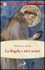 francesco d'assisi (san) - la regola e altri scritti