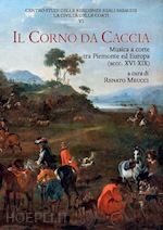 Image of IL CORNO DA CACCIA. MUSICA A CORTE TRA PIEMONTE ED EUROPA (SECC. XVI-XIX)