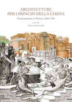Image of ARCHITETTURE PER I PRINCIPI DELLA CHIESA. COMMITTENZE IN ROMA 1400-1700