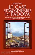 Image of CASE STRAORDINARIE DI PADOVA. I SEGRETI DEI LUOGHI CHE HANNO FATTO LA STORIA DEL