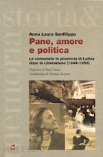 sanfilippo anna l. - pane, amore e politica - le comuniste in provincia di latina dopo la liberazione