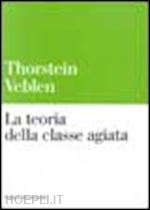 veblen thorstein - la teoria della classe agiata