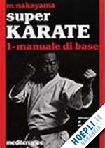 nakayama masatoshi - super karate. vol. 1: manuale di base