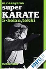 nakayama masatoshi; ballardini b. (curatore) - super karate. vol. 5: kata heian e tekki