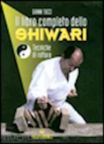tucci gianni - il libro completo dello shiwari. tecniche di rottura