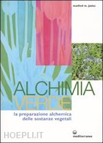 Image of ALCHIMIA VERDE - LA PREPARAZIONE ALCHEMICA DELLE PIANTE VEGETALI