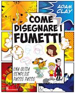 Image of COME DISEGNARE I FUMETTI. UNA GUIDA SEMPLICE PASSO PASSO. EDIZ. ILLUSTRATA