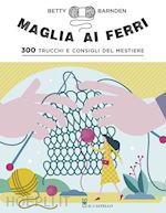 Image of MAGLIA AI FERRI. 300 TRUCCHI E CONSIGLI DEL MESTIERE