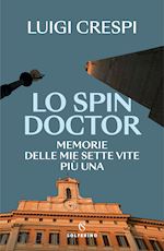 Image of LO SPIN DOCTOR. MEMORIE DELLE MIE SETTE VITE PIU' UNA