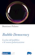 Image of BUBBLE DEMOCRACY - LA FINE DEL PUBBLICO E LA NUOVA POLARIZZAZIONE