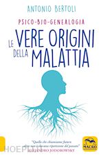 Image of LE VERE ORIGINI DELLA MALATTIA. PSICO-BIO-GENEALOGIA