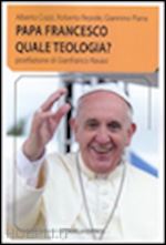 cozzi alberto; repole roberto; piana giannino - papa francesco - quale teologia?